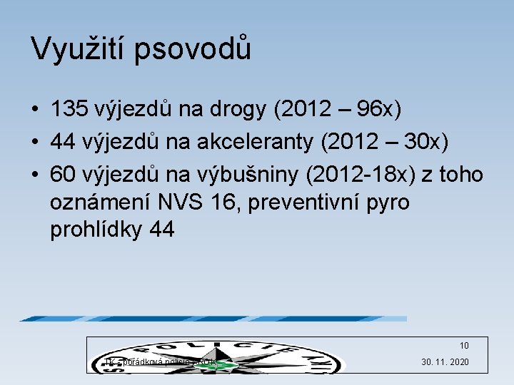 Využití psovodů • 135 výjezdů na drogy (2012 – 96 x) • 44 výjezdů