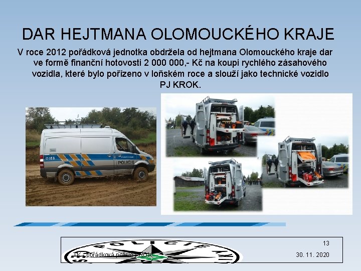 DAR HEJTMANA OLOMOUCKÉHO KRAJE V roce 2012 pořádková jednotka obdržela od hejtmana Olomouckého kraje