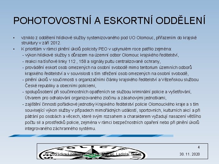 POHOTOVOSTNÍ A ESKORTNÍ ODDĚLENÍ • vzniklo z oddělení hlídkové služby systemizovaného pod UO Olomouc,