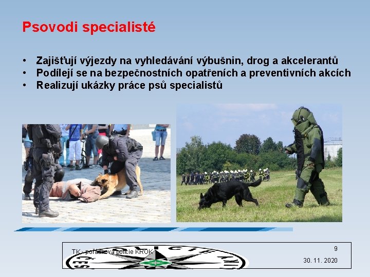 Psovodi specialisté • Zajišťují výjezdy na vyhledávání výbušnin, drog a akcelerantů • Podílejí se