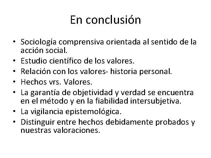 En conclusión • Sociología comprensiva orientada al sentido de la acción social. • Estudio