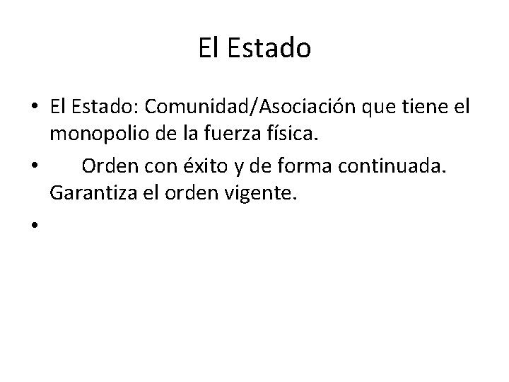 El Estado • El Estado: Comunidad/Asociación que tiene el monopolio de la fuerza física.