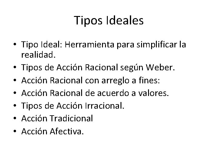 Tipos Ideales • Tipo Ideal: Herramienta para simplificar la realidad. • Tipos de Acción