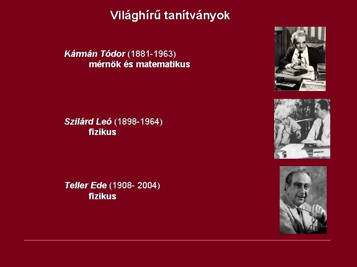 Világhírű tanítványok Kármán Tódor (1881 -1963) mérnök és matematikus Szilárd Leó (1898 -1964) fizikus