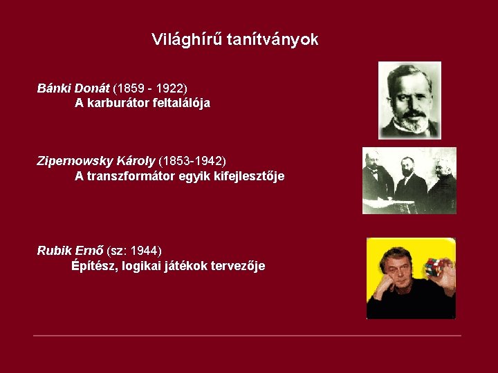 Világhírű tanítványok Bánki Donát (1859 - 1922) A karburátor feltalálója Zipernowsky Károly (1853 -1942)