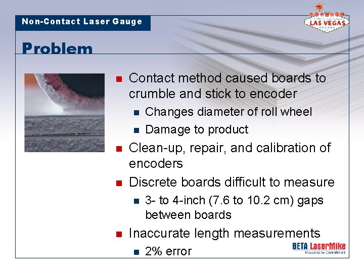 Non-Contact Laser Gauge Problem n Contact method caused boards to crumble and stick to