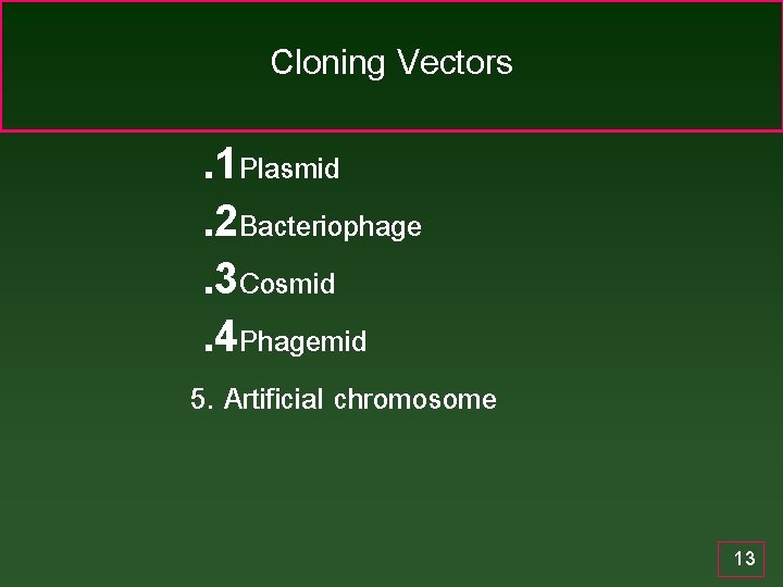 Cloning Vectors. 1 Plasmid. 2 Bacteriophage. 3 Cosmid. 4 Phagemid 5. Artificial chromosome 13