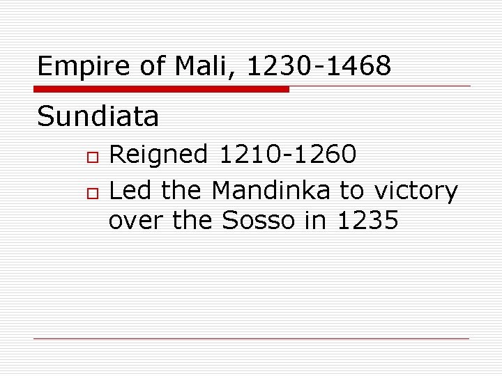 Empire of Mali, 1230 -1468 Sundiata o o Reigned 1210 -1260 Led the Mandinka