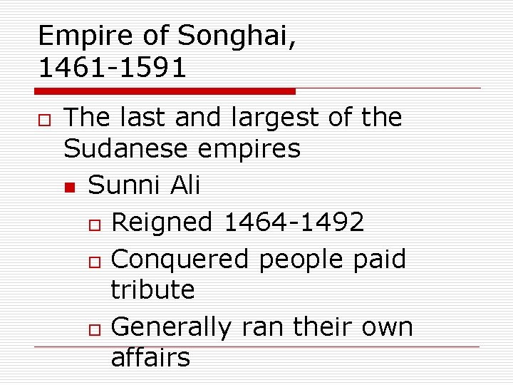 Empire of Songhai, 1461 -1591 o The last and largest of the Sudanese empires