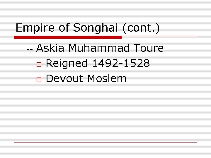 Empire of Songhai (cont. ) -- Askia Muhammad Toure o Reigned 1492 -1528 o