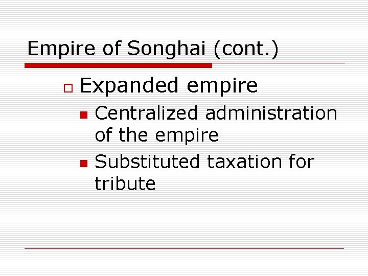 Empire of Songhai (cont. ) o Expanded empire n n Centralized administration of the