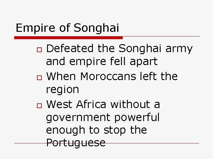 Empire of Songhai o o o Defeated the Songhai army and empire fell apart