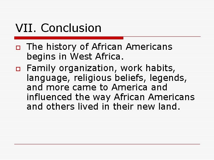 VII. Conclusion o o The history of African Americans begins in West Africa. Family