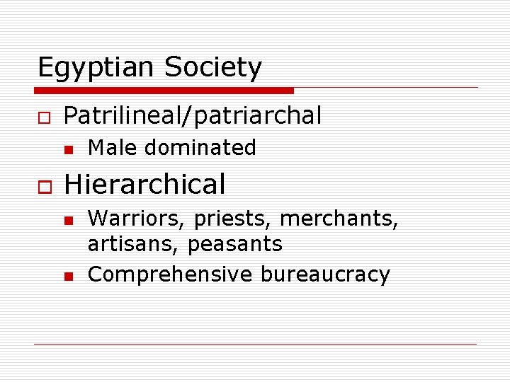 Egyptian Society o Patrilineal/patriarchal n o Male dominated Hierarchical n n Warriors, priests, merchants,