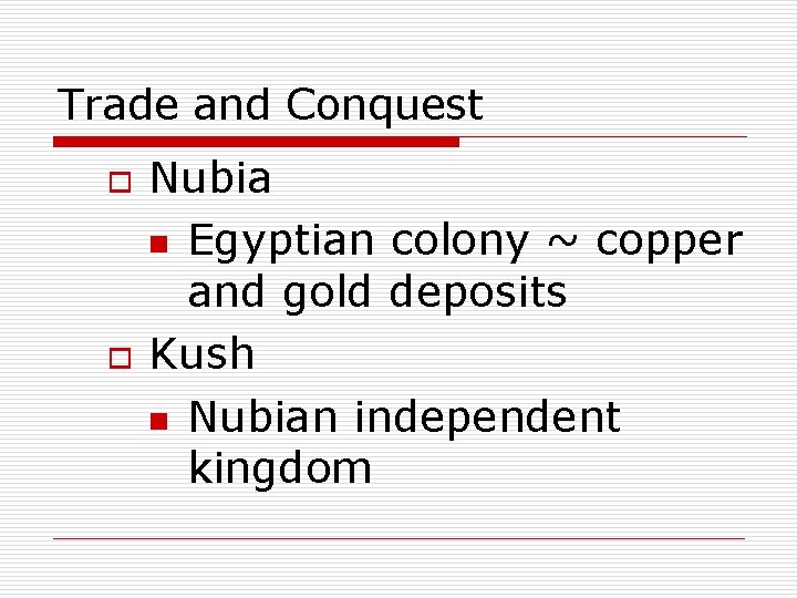 Trade and Conquest o o Nubia n Egyptian colony ~ copper and gold deposits