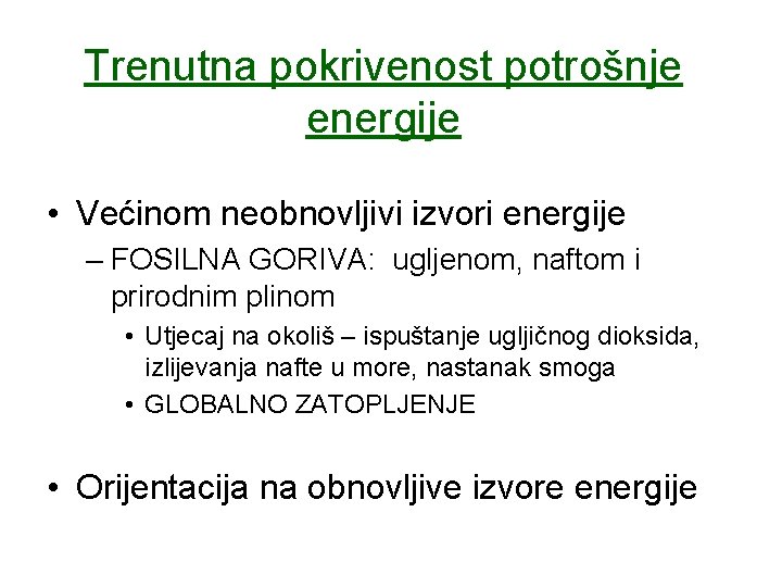 Trenutna pokrivenost potrošnje energije • Većinom neobnovljivi izvori energije – FOSILNA GORIVA: ugljenom, naftom