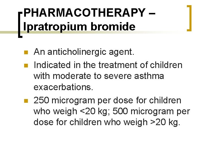 PHARMACOTHERAPY – Ipratropium bromide n n n An anticholinergic agent. Indicated in the treatment