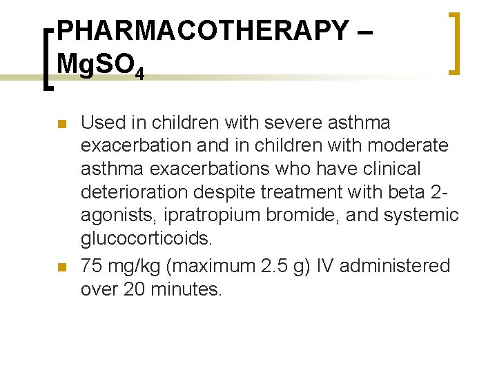 PHARMACOTHERAPY – Mg. SO 4 n n Used in children with severe asthma exacerbation