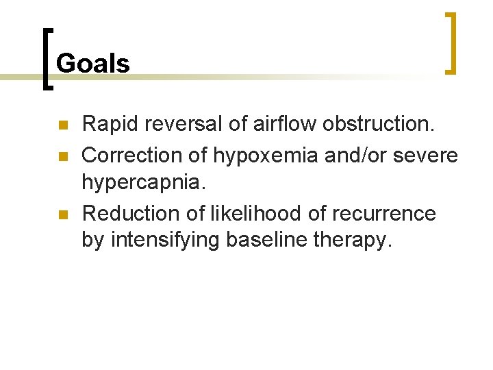 Goals n n n Rapid reversal of airflow obstruction. Correction of hypoxemia and/or severe