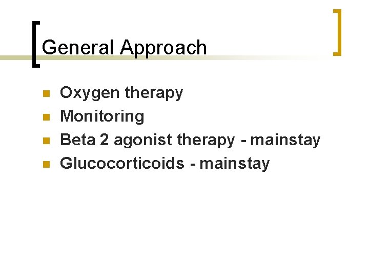 General Approach n n Oxygen therapy Monitoring Beta 2 agonist therapy - mainstay Glucocorticoids