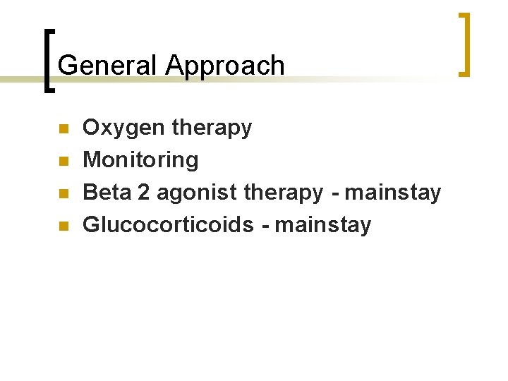 General Approach n n Oxygen therapy Monitoring Beta 2 agonist therapy - mainstay Glucocorticoids