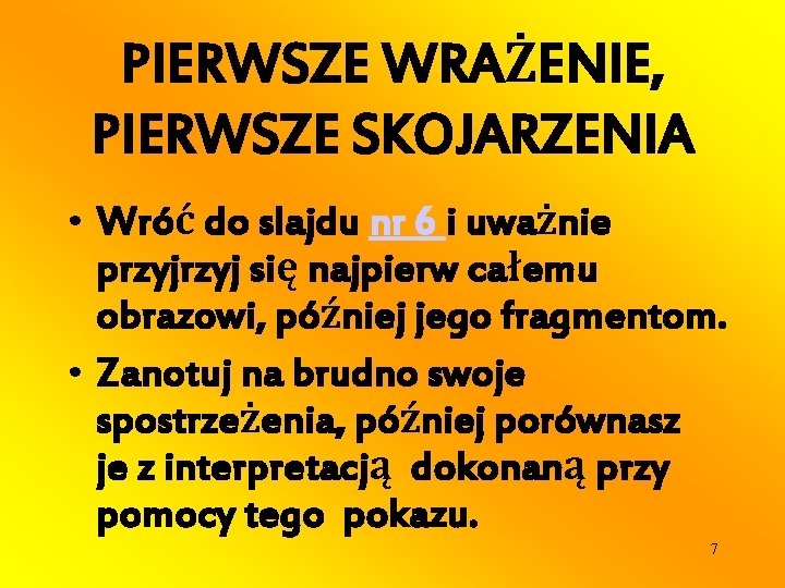 PIERWSZE WRAŻENIE, PIERWSZE SKOJARZENIA • Wróć do slajdu nr 6 i uważnie przyj się
