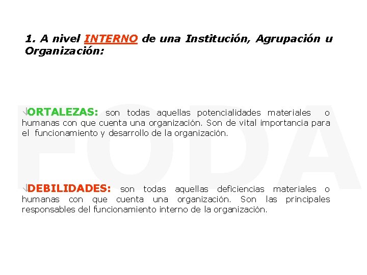 1. A nivel INTERNO de una Institución, Agrupación u Organización: FODA âORTALEZAS: son todas