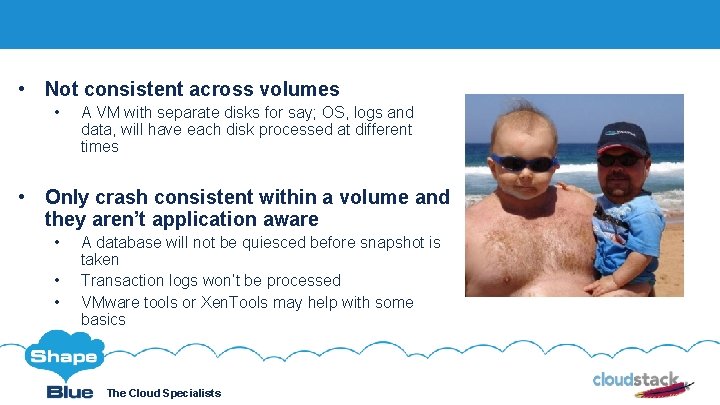  • Not consistent across volumes • A VM with separate disks for say;