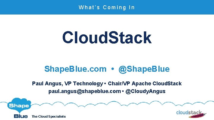 What’s Coming In Cloud. Stack Shape. Blue. com • @Shape. Blue Paul Angus, VP