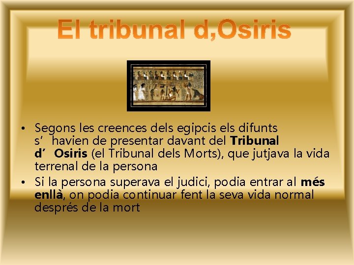  • Segons les creences dels egipcis els difunts s’havien de presentar davant del