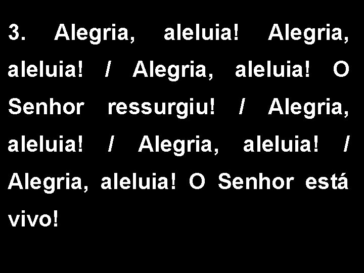 3. Alegria, aleluia! / Alegria, aleluia! O Senhor ressurgiu! / Alegria, aleluia! O Senhor