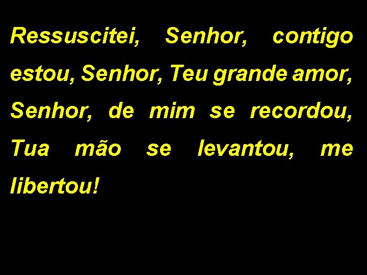 Ressuscitei, Senhor, contigo estou, Senhor, Teu grande amor, Senhor, de mim se recordou, Tua