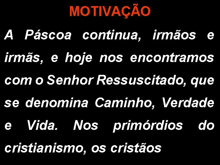 MOTIVAÇÃO A Páscoa continua, irmãos e irmãs, e hoje nos encontramos com o Senhor