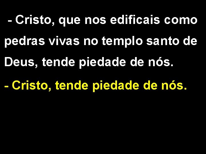  - Cristo, que nos edificais como pedras vivas no templo santo de Deus,