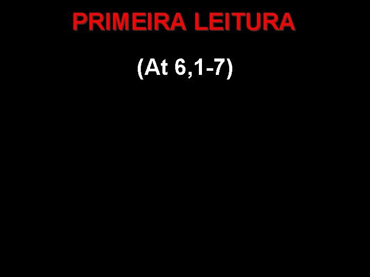 PRIMEIRA LEITURA (At 6, 1 -7) 