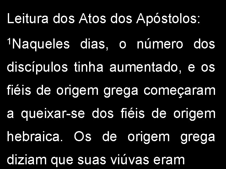 Leitura dos Atos dos Apóstolos: 1 Naqueles dias, o número dos discípulos tinha aumentado,