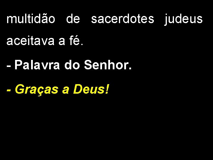 multidão de sacerdotes judeus aceitava a fé. - Palavra do Senhor. - Graças a