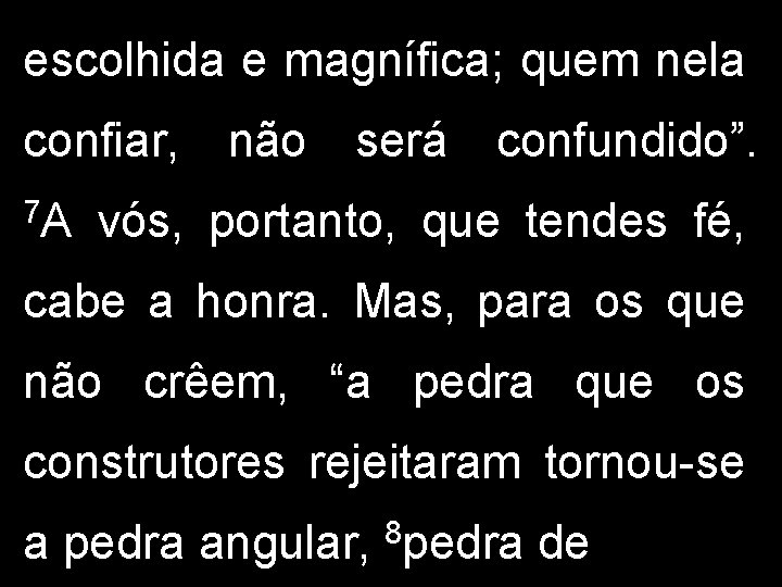 escolhida e magnífica; quem nela confiar, 7 A não será confundido”. vós, portanto, que