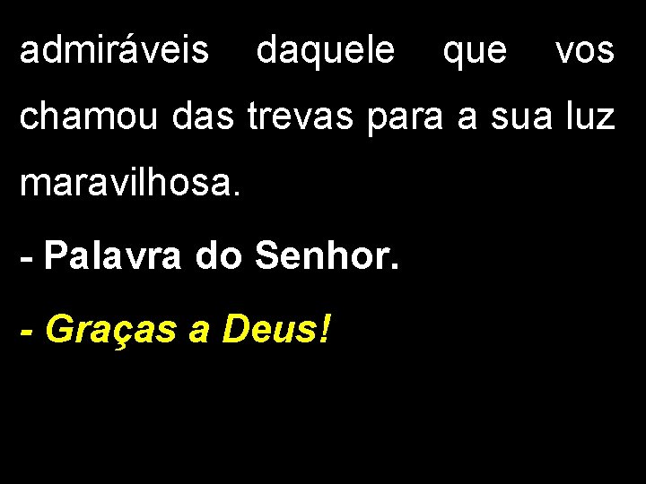 admiráveis daquele que vos chamou das trevas para a sua luz maravilhosa. - Palavra