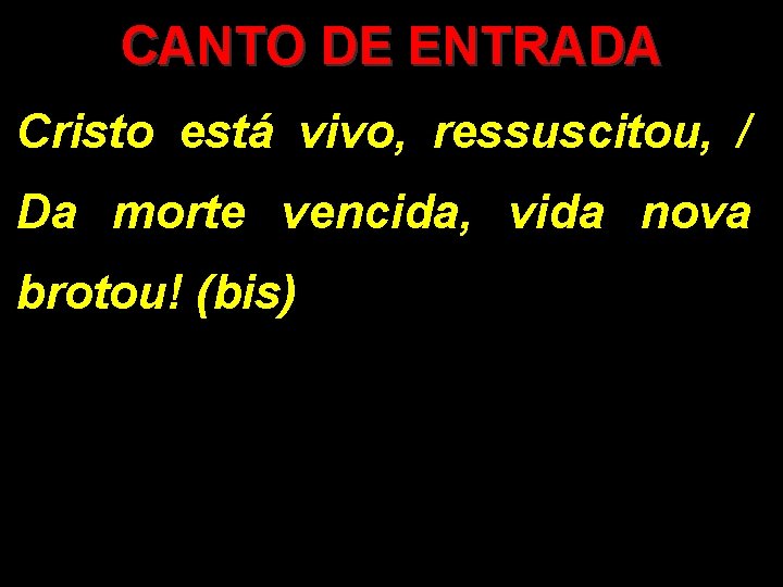 CANTO DE ENTRADA Cristo está vivo, ressuscitou, / Da morte vencida, vida nova brotou!