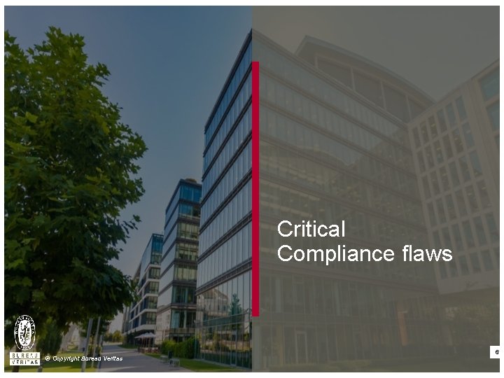 Critical Compliance flaws © Copyright Bureau Veritas 6 