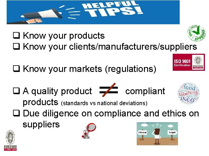 q Know your products q Know your clients/manufacturers/suppliers q Know your markets (regulations) q