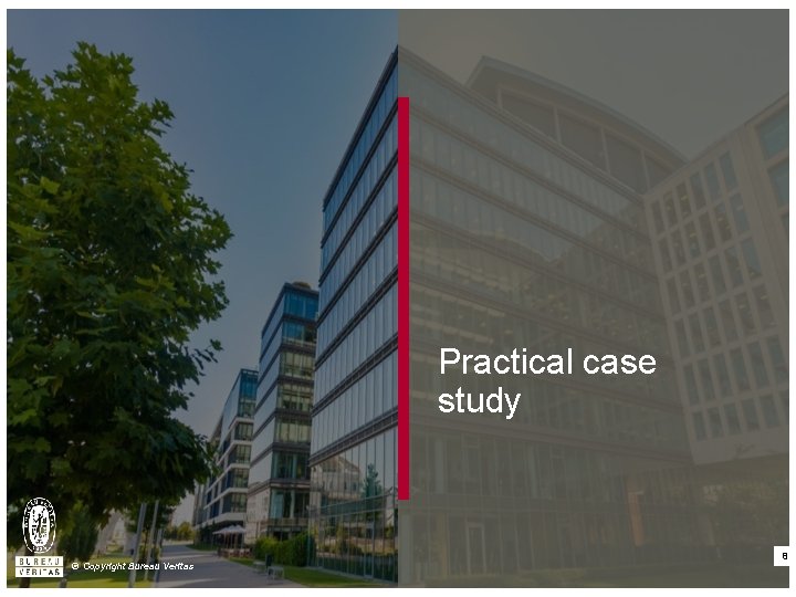 Practical case study © Copyright Bureau Veritas 8 