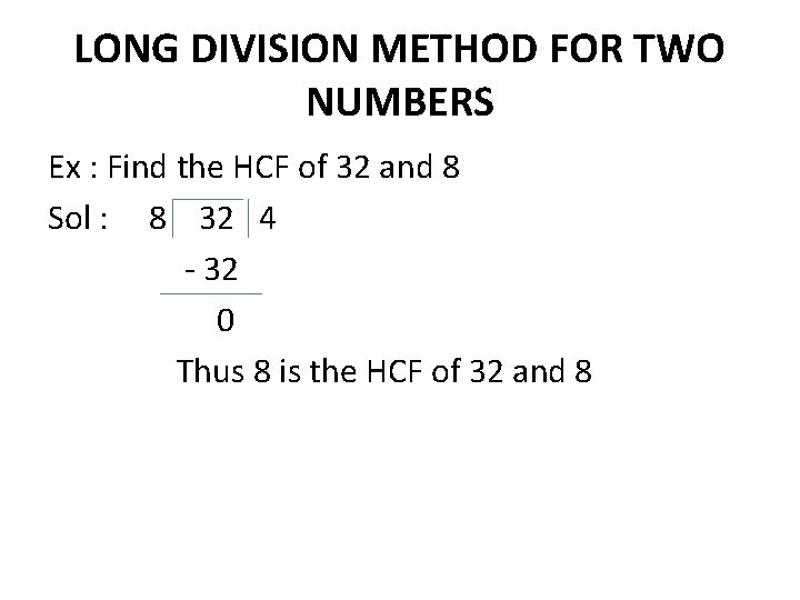 LONG DIVISION METHOD FOR TWO NUMBERS Ex : Find the HCF of 32 and