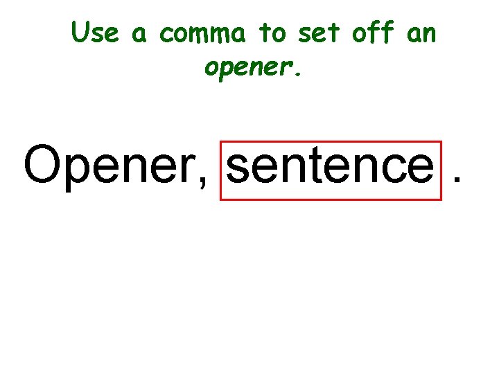 Use a comma to set off an opener. Opener, sentence. 