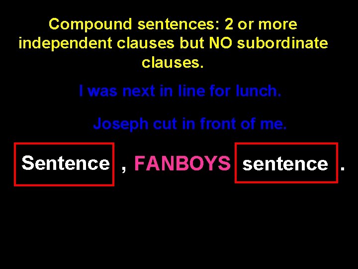 Compound sentences: 2 or more independent clauses but NO subordinate clauses. I was next