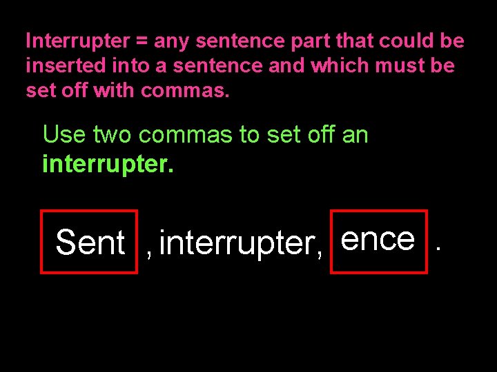 Interrupter = any sentence part that could be inserted into a sentence and which