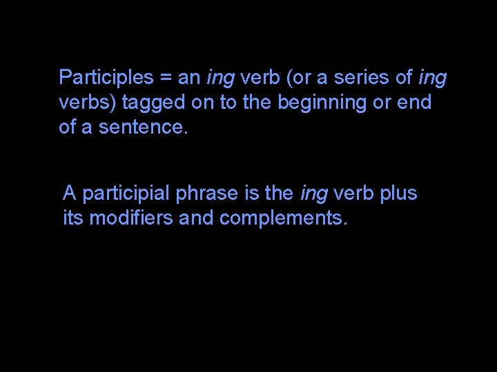 Participles = an ing verb (or a series of ing verbs) tagged on to