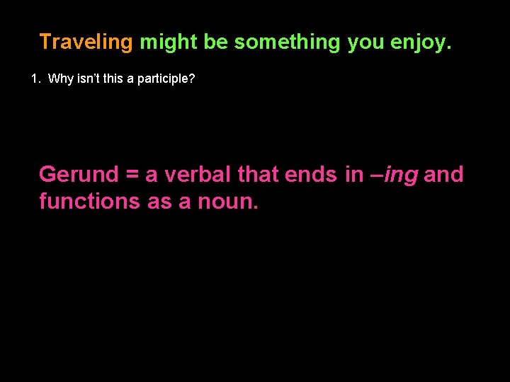 Traveling might be something you enjoy. 1. Why isn’t this a participle? Gerund =