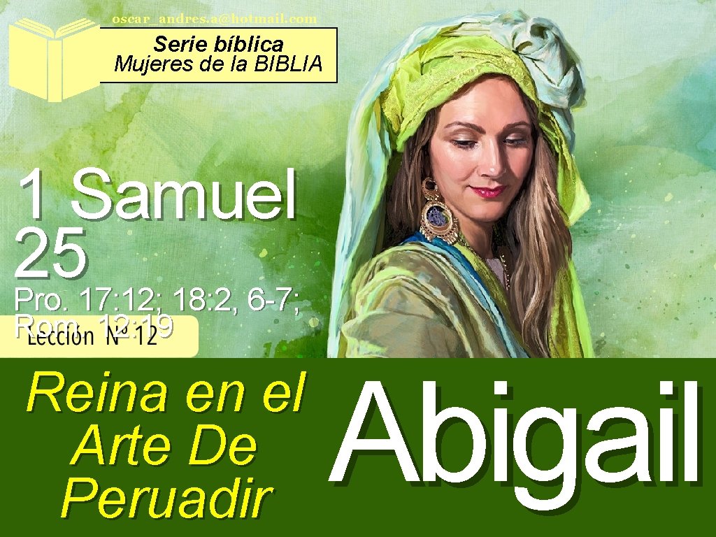 oscar_andres. a@hotmail. com Serie bíblica Mujeres de la BIBLIA 1 Samuel 25 Pro. 17:
